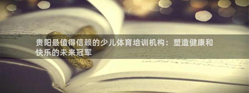 焦点娱乐负责人：贵阳最值得信赖的少儿体育培训机构：塑